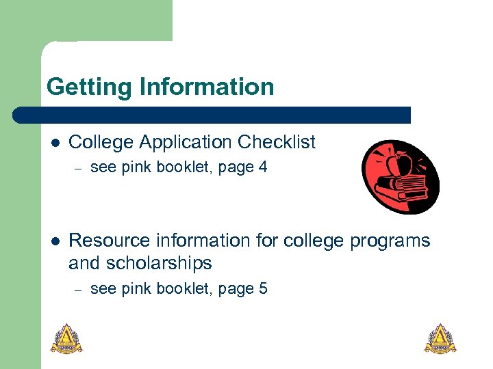 Getting Information l College Application Checklist – l see pink booklet, page 4 Resource