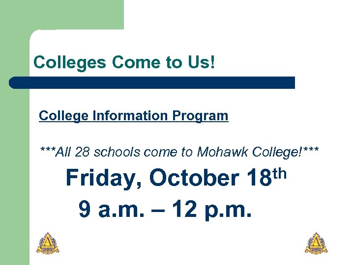 Colleges Come to Us! College Information Program ***All 28 schools come to Mohawk College!***