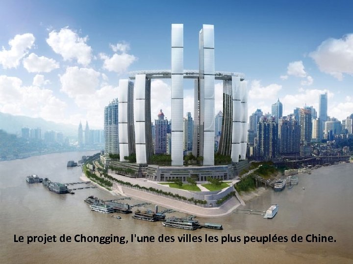 Le projet de Chongging, l'une des villes plus peuplées de Chine. 