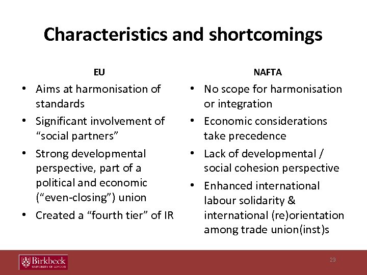 Characteristics and shortcomings EU NAFTA • Aims at harmonisation of standards • Significant involvement