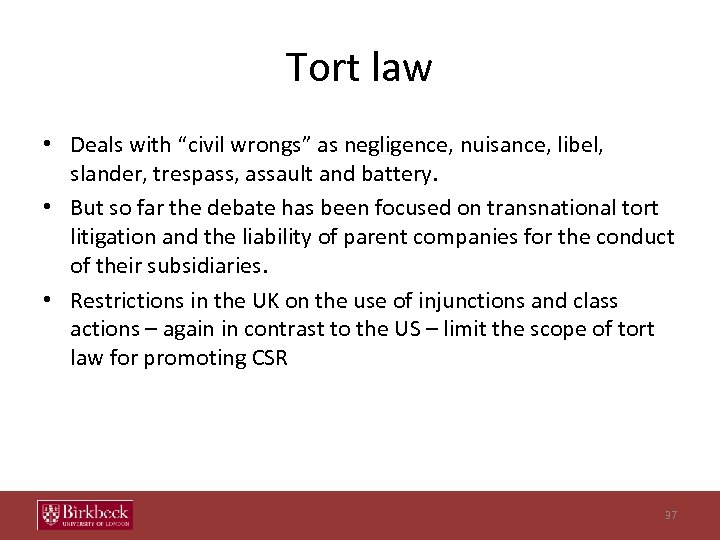 Tort law • Deals with “civil wrongs” as negligence, nuisance, libel, slander, trespass, assault