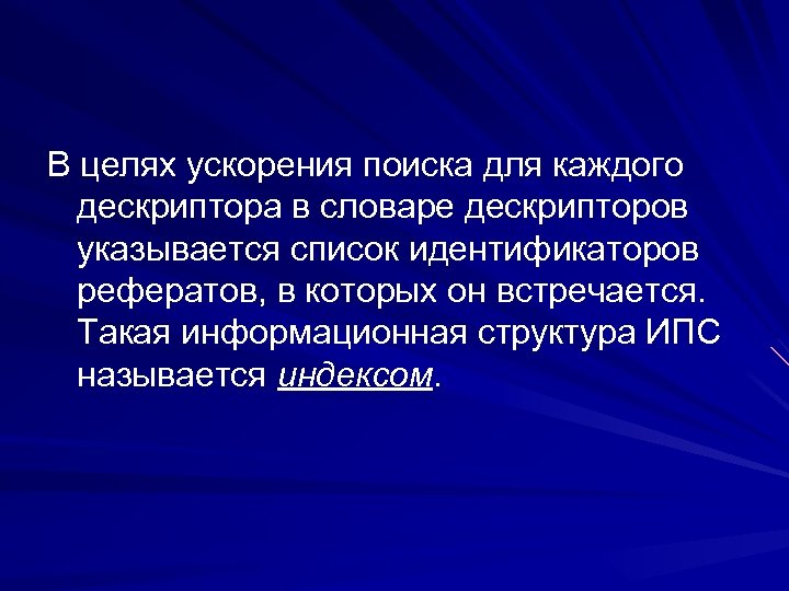 В целях ускорения поиска для каждого дескриптора в словаре дескрипторов указывается список идентификаторов рефератов,