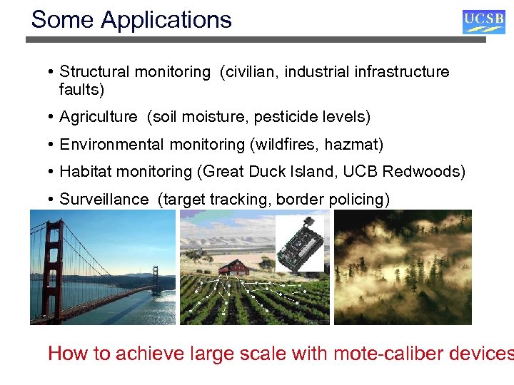 Some Applications • Structural monitoring (civilian, industrial infrastructure faults) • Agriculture (soil moisture, pesticide