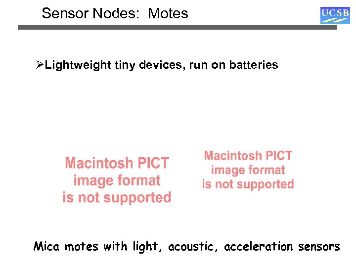 Sensor Nodes: Motes ØLightweight tiny devices, run on batteries Mica motes with light, acoustic,