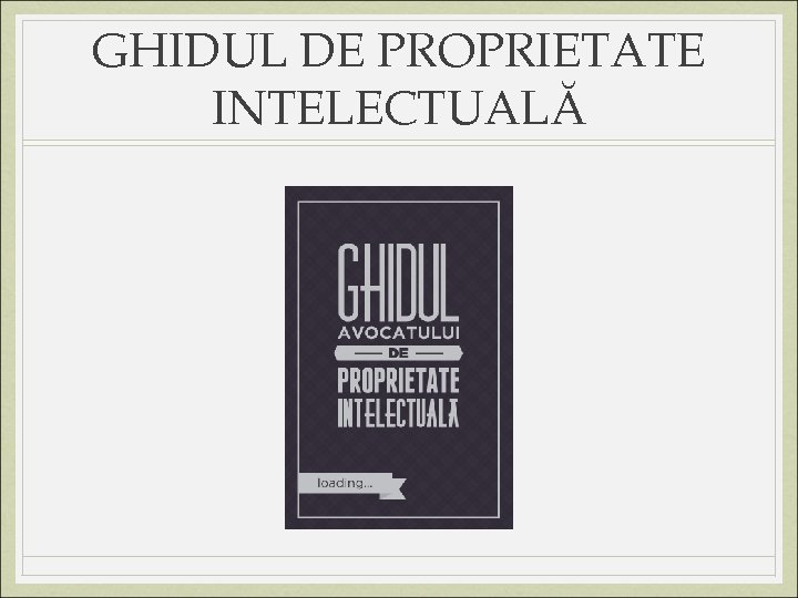 GHIDUL DE PROPRIETATE INTELECTUALĂ 