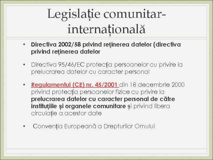 Legislație comunitarinternațională • Directiva 2002/58 privind reținerea datelor (directiva privind reținerea datelor • Directiva
