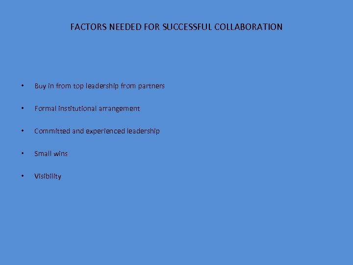 FACTORS NEEDED FOR SUCCESSFUL COLLABORATION • Buy in from top leadership from partners •