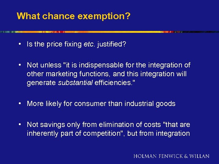 What chance exemption? • Is the price fixing etc. justified? • Not unless 