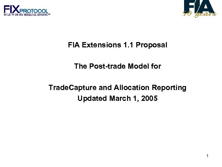 FIA Extensions 1. 1 Proposal The Post-trade Model for Trade. Capture and Allocation Reporting