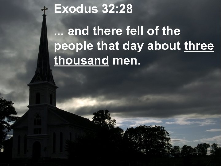Exodus 32: 28. . . and there fell of the people that day about