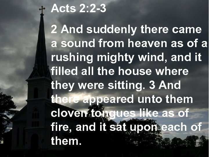 Acts 2: 2 -3 2 And suddenly there came a sound from heaven as