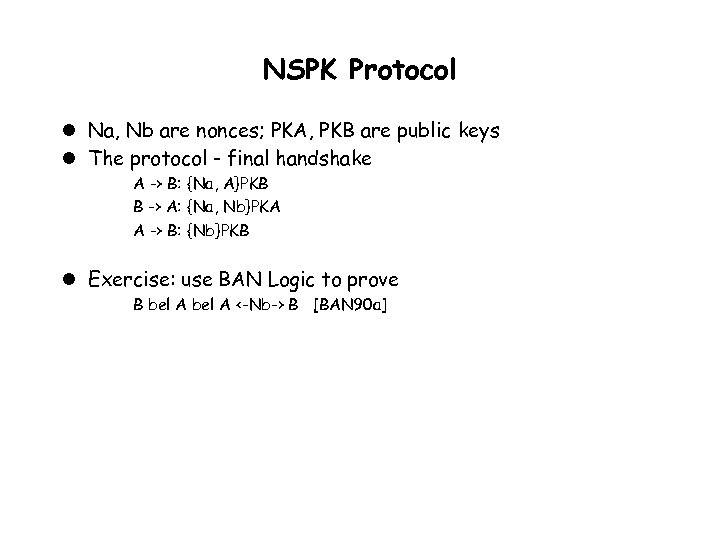 NSPK Protocol l Na, Nb are nonces; PKA, PKB are public keys l The