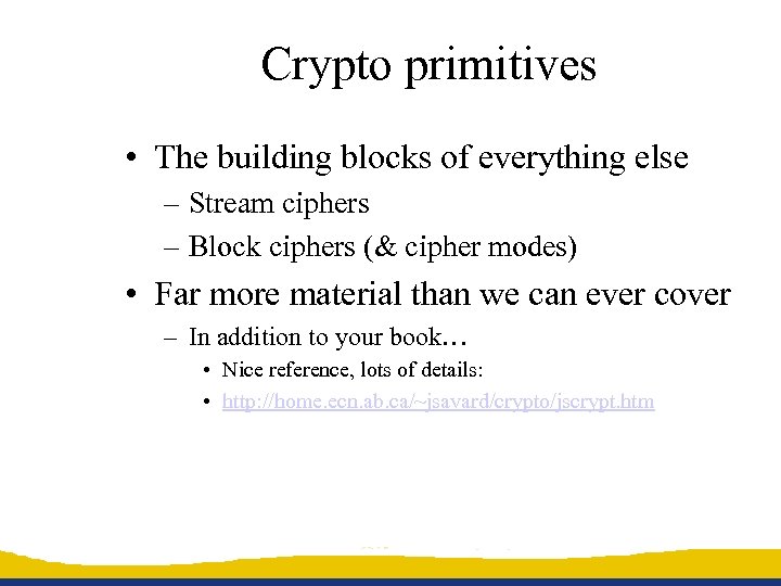 Crypto primitives • The building blocks of everything else – Stream ciphers – Block