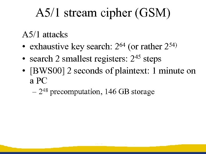 A 5/1 stream cipher (GSM) A 5/1 attacks • exhaustive key search: 264 (or