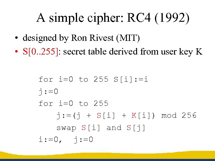A simple cipher: RC 4 (1992) • designed by Ron Rivest (MIT) • S[0.