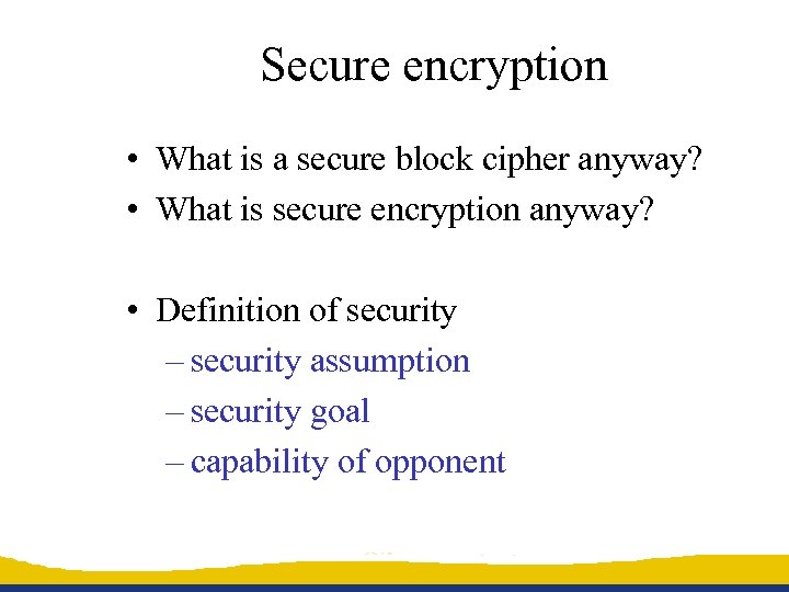Secure encryption • What is a secure block cipher anyway? • What is secure
