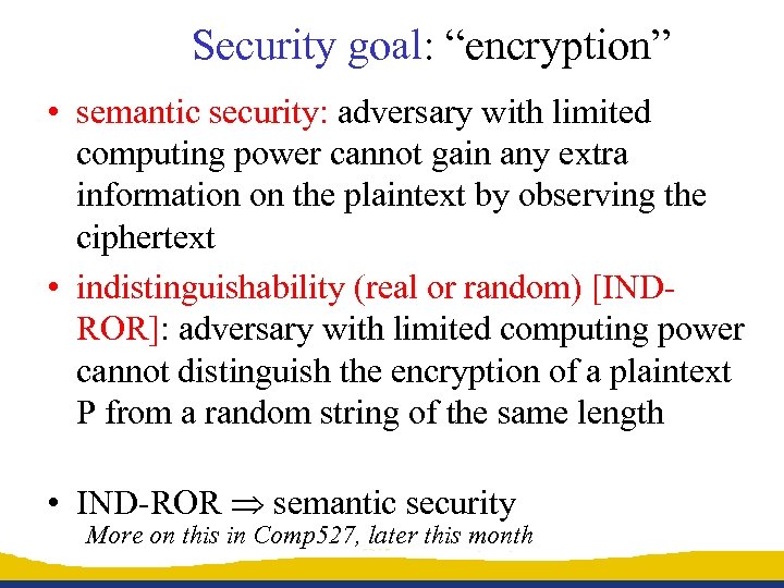Security goal: “encryption” • semantic security: adversary with limited computing power cannot gain any