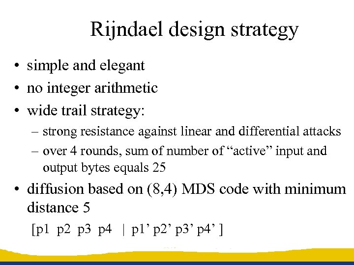 Rijndael design strategy • simple and elegant • no integer arithmetic • wide trail