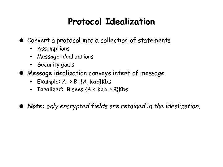 Protocol Idealization l Convert a protocol into a collection of statements – Assumptions –