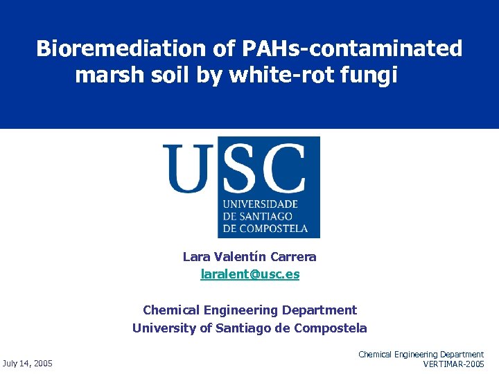 Bioremediation of PAHs-contaminated marsh soil by white-rot fungi Lara Valentín Carrera laralent@usc. es Chemical