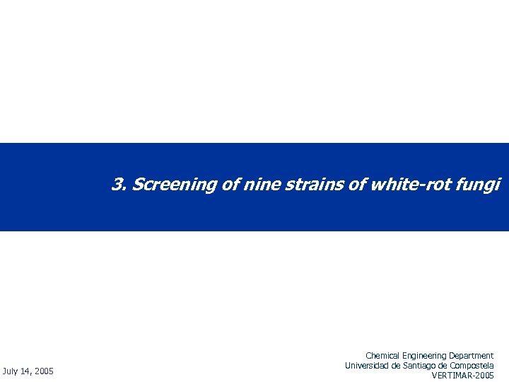 3. Screening of nine strains of white-rot fungi July 14, 2005 Chemical Engineering Department