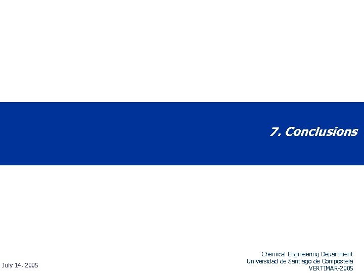 7. Conclusions July 14, 2005 Chemical Engineering Department Universidad de Santiago de Compostela VERTIMAR-2005