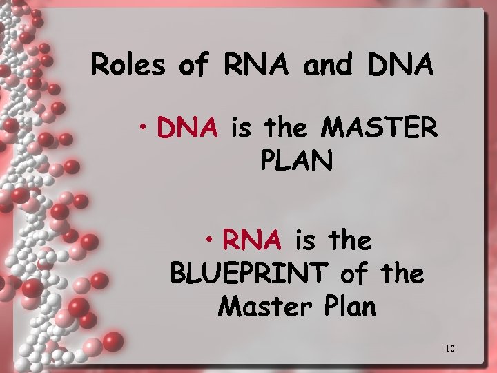 Roles of RNA and DNA • DNA is the MASTER PLAN • RNA is