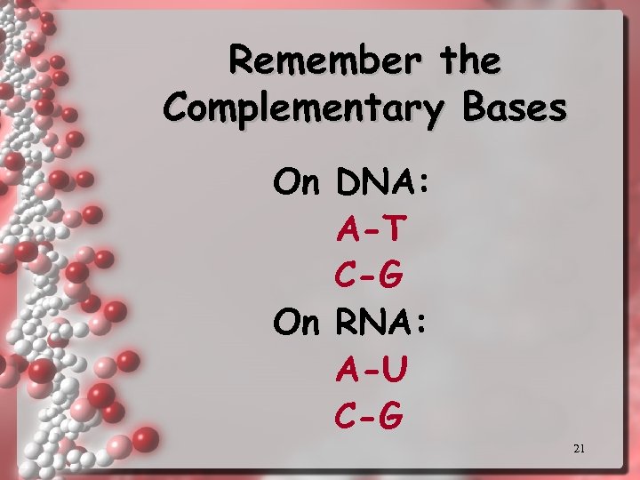 Remember the Complementary Bases On DNA: A-T C-G On RNA: A-U C-G 21 