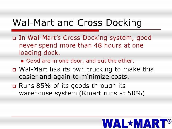 Wal-Mart and Cross Docking o In Wal-Mart’s Cross Docking system, good never spend more