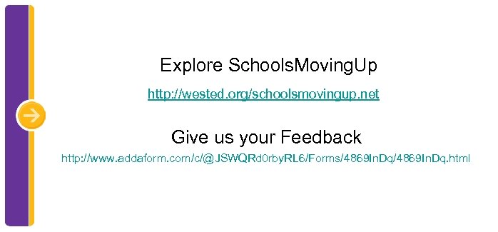  Explore Schools. Moving. Up http: //wested. org/schoolsmovingup. net Give us your Feedback http:
