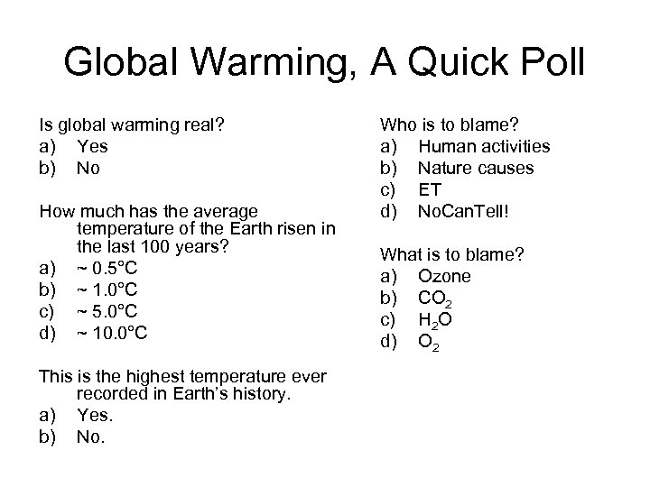 Global Warming, A Quick Poll Is global warming real? a) Yes b) No How