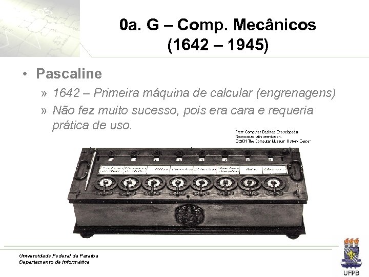 0 a. G – Comp. Mecânicos (1642 – 1945) • Pascaline » 1642 –