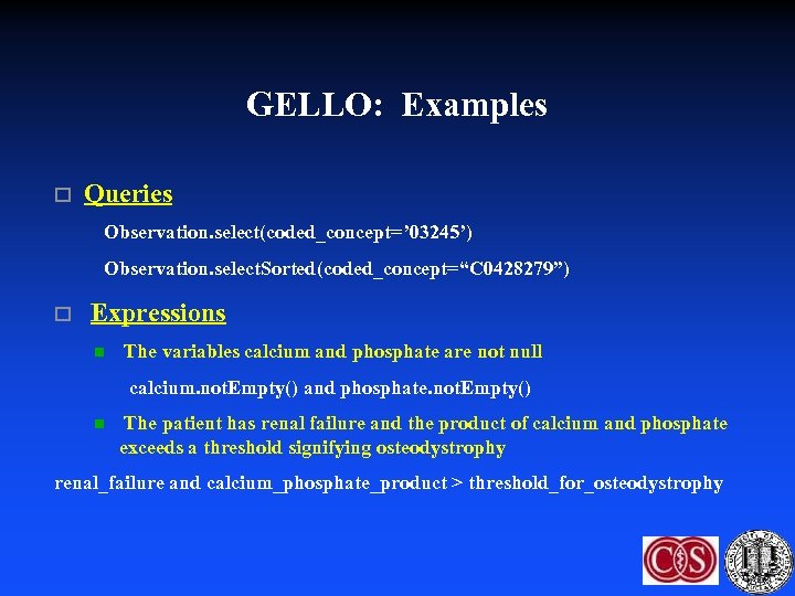 GELLO: Examples o Queries Observation. select(coded_concept=’ 03245’) Observation. select. Sorted(coded_concept=“C 0428279”) o Expressions n