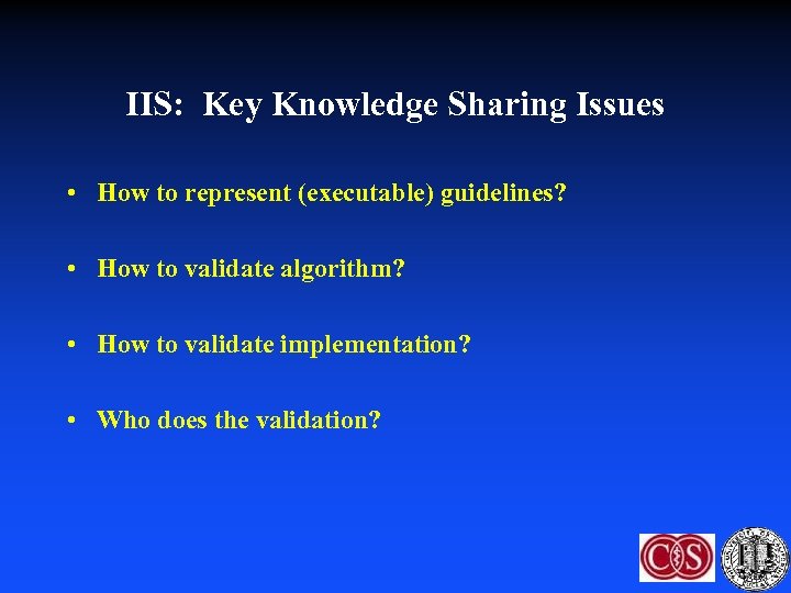 IIS: Key Knowledge Sharing Issues • How to represent (executable) guidelines? • How to