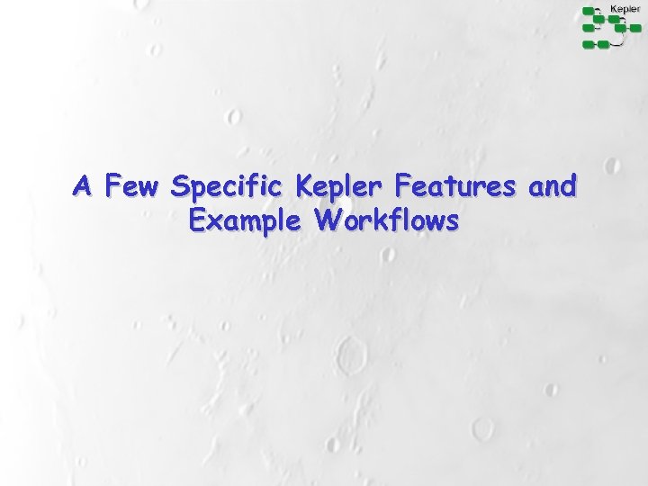 A Few Specific Kepler Features and Example Workflows 