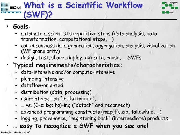 What is a Scientific Workflow (SWF)? • Goals: – automate a scientist’s repetitive steps