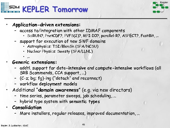 KEPLER Tomorrow • Application-driven extensions: – access to/integration with other IDMAF components • Sci.