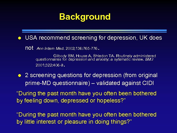 Background l USA recommend screening for depression, UK does not Ann Intern Med. 2002;