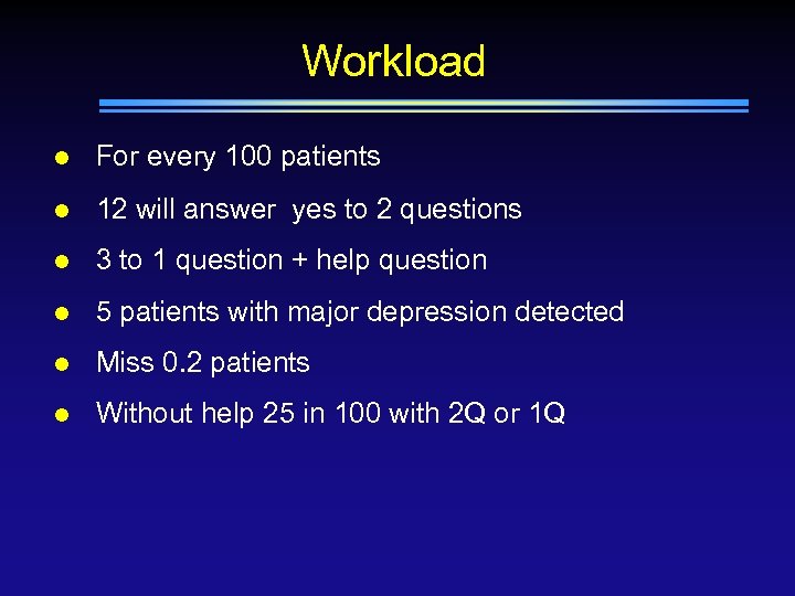 Workload l For every 100 patients l 12 will answer yes to 2 questions