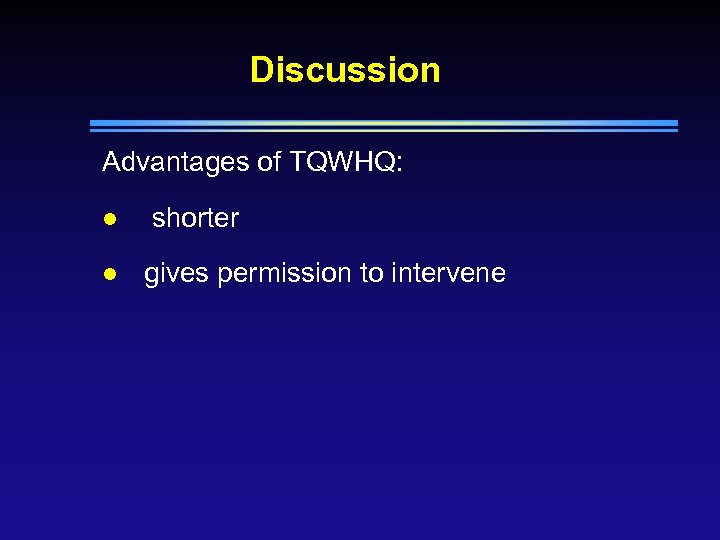 Discussion Advantages of TQWHQ: l l shorter gives permission to intervene 
