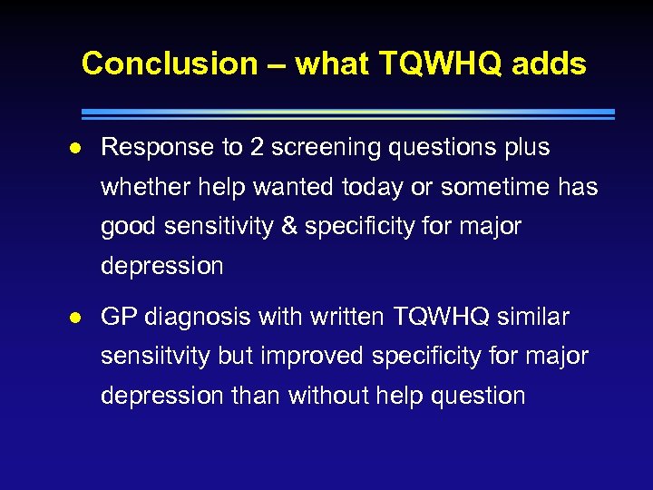 Conclusion – what TQWHQ adds l Response to 2 screening questions plus whether help