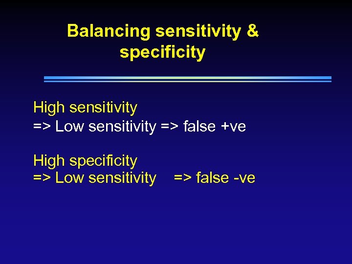 Balancing sensitivity & specificity High sensitivity => Low sensitivity => false +ve High specificity