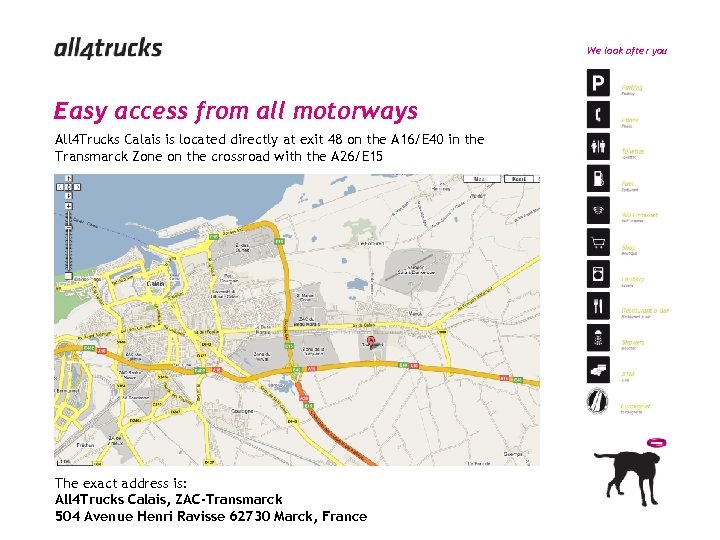 We look after you Easy access from all motorways All 4 Trucks Calais is