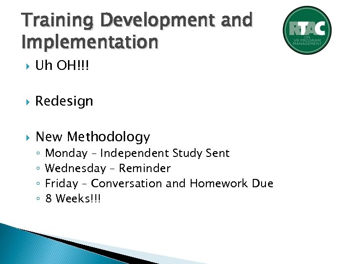 Training Development and Implementation Uh OH!!! Redesign New Methodology ◦ ◦ Monday – Independent