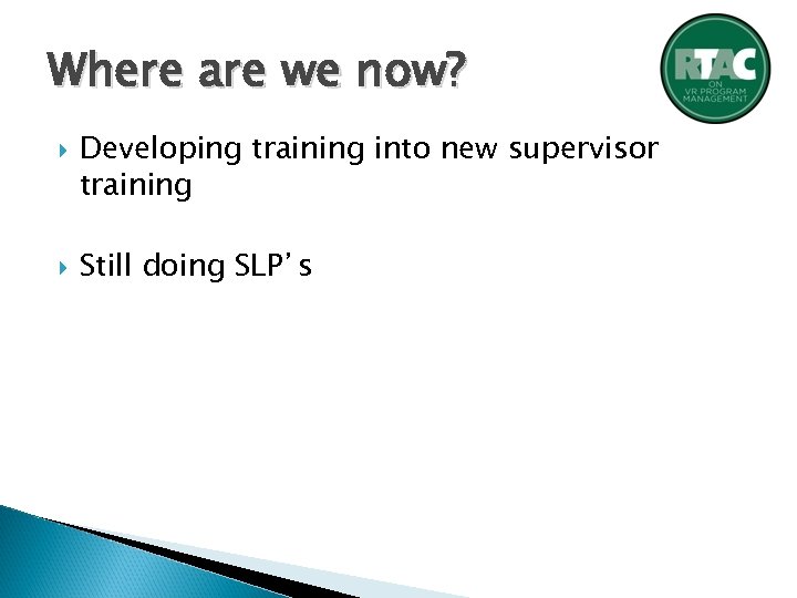 Where are we now? Developing training into new supervisor training Still doing SLP’s 