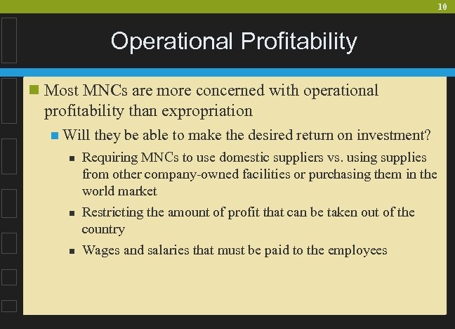 10 Operational Profitability n Most MNCs are more concerned with operational profitability than expropriation