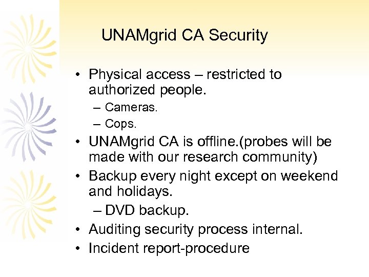 UNAMgrid CA Security • Physical access – restricted to authorized people. – Cameras. –