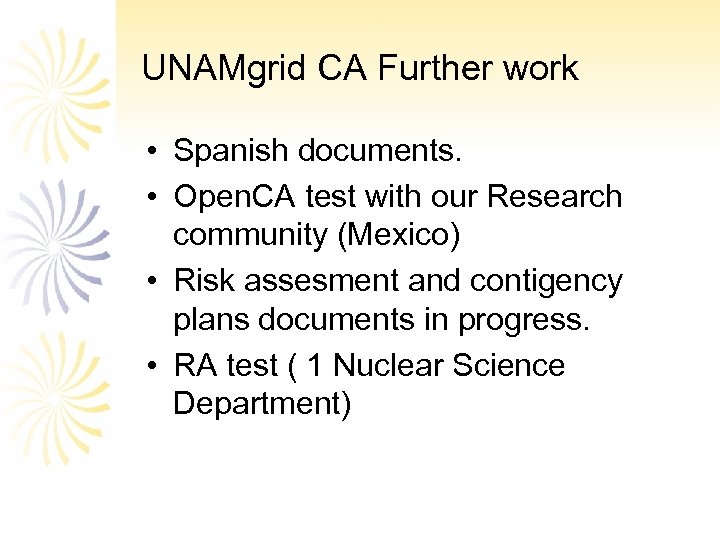 UNAMgrid CA Further work • Spanish documents. • Open. CA test with our Research