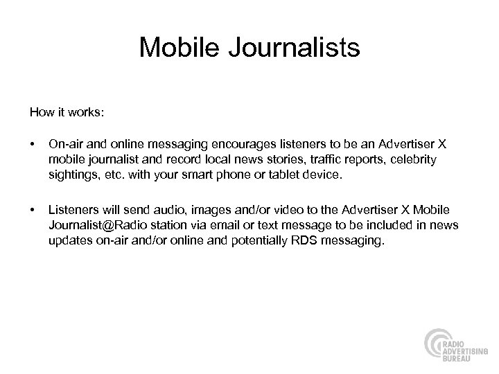 Mobile Journalists How it works: • On-air and online messaging encourages listeners to be