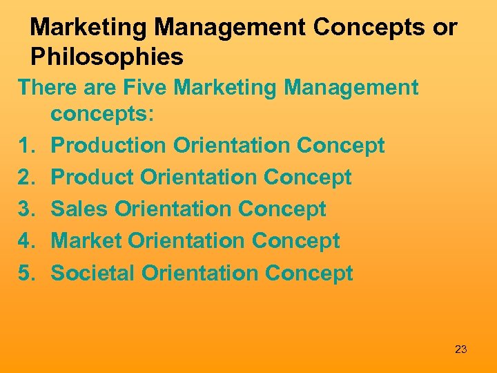 Marketing Management Concepts or Philosophies There are Five Marketing Management concepts: 1. Production Orientation